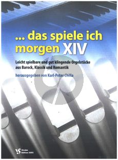 Das spiele ich morgen XIV Orgel (Leicht spielbare und gut klingende Orgelstücke aus Barock, Klassik und Romantik) (Karl-Peter Chilla)