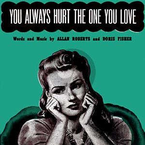 You Always Hurt The One You Love