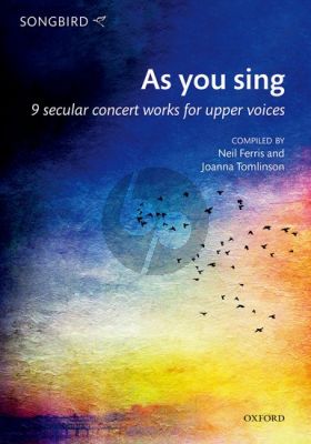 As you sing for Upper Voices (9 secular concert works) (edited by Neil Ferris and Joanna Tomlinson)