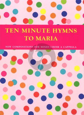 Ten Minute Hymns to Maria SATB (New Compositions for Mixed Choir a Cappella)