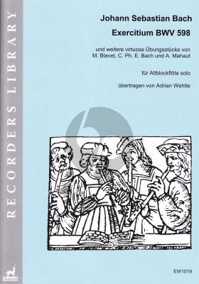 J.S. Bach Exercitium BWV 598 and other virtuoso practice pieces by Blavet, C.P.E. Bach and Mahaut for Alto Recorder