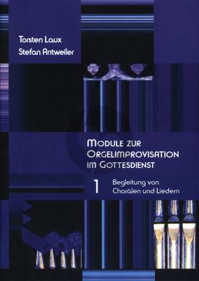 Laux Antweiler Module zur Orgelimprovisation im Gottesdienst Vol.1 Begleitung von Chorälen und Liedern