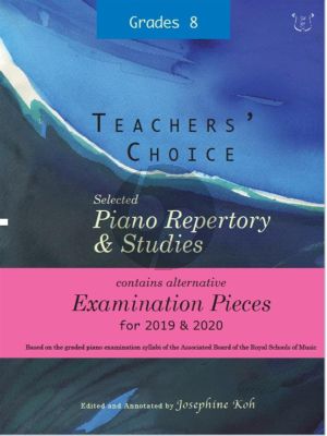 Album Teachers' Choice Selected Piano Repertory & Studies 2019 & 2020 Grade 8 (Edited and annotated by Josephine Koh)