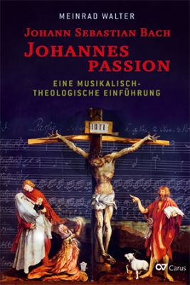 Walter Johann Sebastian Bach: Johannespassion. Eine musikalisch-theologische Einführung