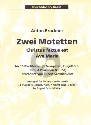 Bruckner 2 Motetten - Christus factus est und Ave Maria fur 10 Blechblaser Partitur und Stimmen (3 Trompeten Flügelhorn (Trompete) Horn 4 Posaunen + Tuba) (Bearbeitet von Rupert Schmidhuber)