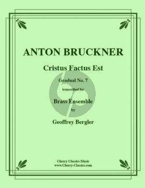 Bruckner Cristus Factus Est (Gradual #7) - for Large Brass Ensemble 4 B-flat Trumpets, 2 Horns, 3 Trombones and Tuba Score and Parts (Transcribed by Geoffrey Bergler)