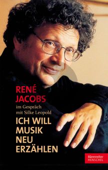 Jacobs Ich will Musik neu Erzahlen Rene Jacobs in Gesprach mit Silke Leopold