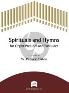 Spirituals and Hymns for Organ Preudes and Postludes (arr. W. Patrick Alston)