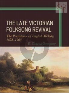 The Late Victorian Folksong Revival. The Persistence of English Melody 1878 - 1903