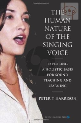 The Human Nature of the Singing Voice (Exploring a Holistic Basis for Sound Teaching and Learning)