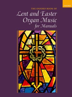 Oxford Book of Lent and Easter Organ Music for Manuals (compiled by Robert Gower)