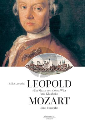 Leopold Leopold Mozart. Ein Mann von vielen Witz und Klugheit (Eine Biografie)