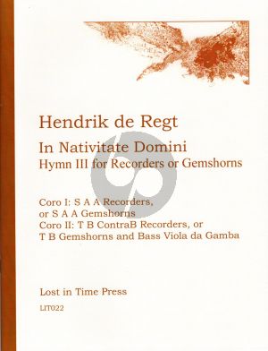 de Regt In Nativitate Domini: Hymn III for Recorders or Gemshorns Score and Parts (Coro I: S A A Recorders, or S A A Gemshorns; Coro II: T B ContraB Recorders, or T B Gemshorns & BVdG) (Level: Intermediate-Advanced Grade 6-7)