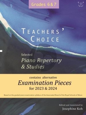 Teacher's Choice Exam Pieces 2023 - 2024 Piano Grades 6 - 7 (selected and edited by Josephine Koh)