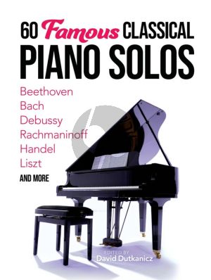 60 Famous Classical Piano Solos (Beethoven, Bach, Debussy, Rachmaninoff, Handel, Liszt and more) (edited by David Dutkanicz)