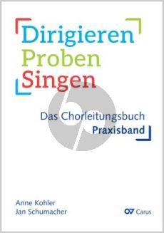 Dirigieren – Proben – Singen Das Chorleitungsbuch Praxisband