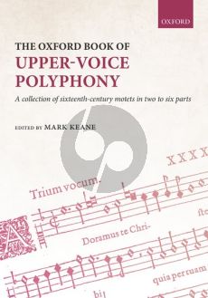 The Oxford Book of Upper-Voice Polyphony (A collection of sixteenth-century motets in two to six parts) (edited by Mark Keane)