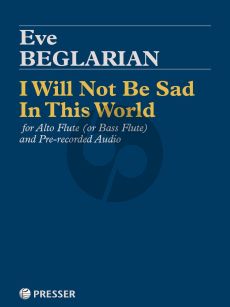 Beglarian I Will Not Be Sad In This World for Alto Flute (or Bass Flute) and Pre-recorded Audio