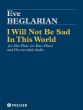 Beglarian I Will Not Be Sad In This World for Alto Flute (or Bass Flute) and Pre-recorded Audio