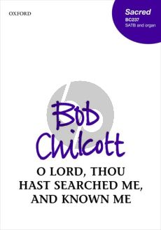 Chilcott O Lord, thou hast searched me, and known me SATB and Organ