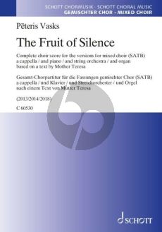 Vasks The Fruit of Silence Complete choral score for the versions for mixed choir (SATB) a cappella / and piano / and string orchestra / and organ (based on a text by Mother Teresa)