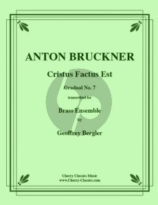 Bruckner Cristus Factus Est (Gradual #7) - for Large Brass Ensemble 4 B-flat Trumpets, 2 Horns, 3 Trombones and Tuba Score and Parts (Transcribed by Geoffrey Bergler)