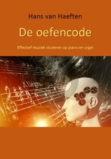 Hans van Haeften De Oefencode (Effectief muziek studeren op piano en orgel)